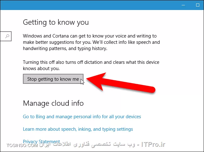 ||http://tosinso.com/files/get/b253bf8b-7246-40dc-b3e3-7b813b2edca0||

Cortana در ویندوز 10 یک سر و گردن بالاتر از سرچ های معمولی در ویندوز های اخیر است. Cortana همچنین یک دستیار مخصوص شبیه به Siri در iOS و یا OK Google در پلتفرم اندروید میباشد. اطلاعات وارد شده در Cortana در کامپیوتر و اکانت bing شما ذخیره میشود که نتایج را برایتان سفارشی سازی کند. Cortana میتواند مفید باشد هنگامی که شما نخواهید اطلاعات وارد شده در آن را برایتان ذخیره کند.شما میتوانید اطلاعاتی که Cortana برایتان ذخیره کرده را پاک کنید.در ادامه به شما اموزش میدهیم که چگونه اطلاعات ذخیره شده در حافظه Cortana را پاک نمایید...

--
*پاک کردن تاریخچه جستجو Cortana در کامپیوتر*:
برای پاک کردن تاریخچه جستجو در Cortana مانند شکل های زیر عمل کنید:

||http://tosinso.com/files/get/b269dd53-8126-4925-9d31-402630260afb||

||http://tosinso.com/files/get/547bdb7e-95bd-4b6b-88d2-72844eb51ce0||

 ||http://tosinso.com/files/get/6726ce57-a881-44e0-9b1a-963b02ef5c1c||

||http://tosinso.com/files/get/1a35e2b4-6915-4e52-8ae5-1b565bcb5a1f||

||http://tosinso.com/files/get/33ab102d-8816-465e-a438-19b32ca2ccee||

این روش نه تنها تاریخچه مربوط به اطلاعات ذخیره در Cortana را حذف میکند بلکه اطلاعات اضافی را که Cortana برای شما ذخیره کرده است را نیز حذف میکند.تنظیمات دیگری برای حذف تاریخچه Cortana وجود ندارد.بنابراین اگر شما فقط خواستید تاریخچه جستجو Cortana را پاک کنید ولی همچنین میخوهید تا Cortana چیز های بیشتری از شما بداند میتوانید مانند عکس زیر بر روی دکمه  “Get to know me” کلیک کنید تا قابلیت جستجوی Cortana دوباره فعال شود.

||http://tosinso.com/files/get/5e79da8f-e8ed-4580-977a-70ba5657f9fe||

*پاک کردن اطلاعات جمع آوری شده توسط Cortana در حساب کاربریBing تان* :
 برای پاک کردن اطلاعات ذخیره شده در حساب کاربری Bing خود مانند عکس زیر عمل کنید.

||http://tosinso.com/files/get/ac2ad8c5-a701-45bc-9f27-93b556f75537||

برای این کار ابتدا شما باید به حساب کاربری مایکروسافت خود لاگین کنید تا صفحه شخصی حساب کاربری بینگ تان بطور اتوماتیک باز شود.بعد اسکرول کنید و مانند شکل زیر روی Clear کلیک کنید.بعد از این کار برای اطمینان دوباره سوال میشود که مطمئنید میخواهید Clear کنید شما هم بر روی Clear کلیک میکنید.

||http://tosinso.com/files/get/68e574b9-c69e-4d07-94f1-501e82005290||

در ادامه صفحه ای مربوط به Recommand هایی برای اطلاعاتی که Clear شده اند را میتوان با کلیک کردن روی نوشته ای که در عکس زیر مشاهده میکنید مشاهده نمود.

||http://tosinso.com/files/get/ae766c3c-1995-4f48-b837-791ebbee4bfc||
امیدوارم مورد توجه شما قرار گرفته باشد.*ITPRO *باشید


نویسنده : امیرحسین کریم پور
منبع : انجمن تخصصی فناوری اطلاعات ایران(ITPro.ir)
منبع اصلی : |www.howtogeek.com::http://www.howtogeek.com/282512/how-to-clear-cortanas-search-history-in-windows-10/|
هرگونه نشر و کپی برداری بدون ذکر منبع و نام نویسنده دارای اشکال اخلاقی می باشد