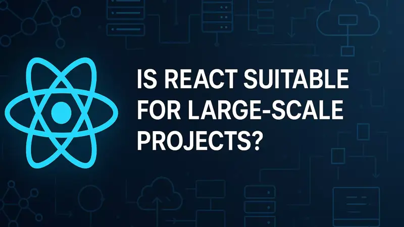 آیا React برای پروژه های بزرگ مناسب است؟ بررسی مزایا و معایب