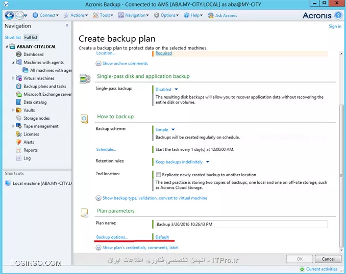!! Backup Option 
--
در این جلسه قصد دارم تنظیمات مهم Backup Option را توضیح بدم.
هر Backup Plan تنظیمات Backup option خودش را دارد که می توان این تنظیمات را در هر Planی تعقیر داد. 
این تنظیمات بسته به پارامترهای زیر می تواند تعقیر پیدا کند:
* نوع سیستم عامل 
* نوع دیتای که قراره Backup بگیرید (Disk-File)
* محل ذخیره سازی اطلاعات. (Local Disk- Share Storage)
* نوع Backup Scheme
این تنظیمات را می توان در این قسمت به آن دسترسی داشته باشید:
||http://tosinso.com/files/get/4c11bd06-5a0c-45a5-853c-9666d7029eee||
الان یه نگاهی به این تنظیمات بندازیم 
||http://tosinso.com/files/get/b4379cdc-d99d-4fe0-ae4a-adbaa19ac31e||
این تنظیمات در صورتی اعمال می شوند که مقصد فایهای Backup گرفته شده در یک removable media باشد.
# وقتی این گذینه فعال باشد در هر Backup گیری کادری ظاهر می شود که کاربر باید Ok کند. اگر Backup Plan شما بصورت Schedule باشد این گذینه را فعال نکنید.
# با فعال کردن این گذینه عملیات Deduplication فقط در مقصد duplicate at target  اجرا خواهد شد. برای اطلاع بیشتر درباره Deduplication |اینجا ::https://tosinso.com/articles/39125/%da%a9%d8%a7%d9%85%d9%84%d8%aa%d8%b1%db%8c%d9%86-%d8%a2%d9%85%d9%88%d8%b2%d8%b4-%d8%a8%da%a9%d8%a7%d9%be-%da%af%db%8c%d8%b1%db%8c-%d8%a8%d8%a7-%d8%a7%da%a9%d8%b1%d9%88%d9%86%db%8c%d8%b3-(Acronis-Backup)|کلیک کنید.
||http://tosinso.com/files/get/02c621e7-f798-462c-96d6-dec463d6c57e||
در این قسمت می توانید اطلاعات Backup گرفته شده (فایل های Backup گیری) را رمزگذاری کنید یا یک پسورد بر روی آنها ست کنید.
نکته: اگر بعد از ایجاد Backup Plan این Plan اجرا شود. دیگر تنظیمات بالا اعمال نمی شود.
||http://tosinso.com/files/get/59060c52-bddc-439c-a688-1b1ac5a45fc9||
Backup Cataloging یک فهرست از اطلاعات Backup گرفته شده ایجاد میکند تا به آسانی بتوانید Object مورد نظر را پیدا و Recovery کنید.
شما به دو شکل می توانید این قابلیت را تنظیم کنید:
گذینه 1 بصورت پیش فرض فعال است. وقتی این گذینه فعال باشد از حداکثر این قابلیت میتوانید استفاده کنید و جزئیات دقیق تری می توانید داشته باشید. وقتی این گذینه را انتخاب کنید اطلاعات زیر Catalog می شود:
||http://tosinso.com/files/get/ab87d8a8-ad56-4f11-b0ef-386b9c10868d||
گذینه 2 را وقتی فعال می کنیم که سرعت Backup گیری برای سازمان ما مطرح باشد. این گذینه اطلاعات زیر را Catalog می کند.
||http://tosinso.com/files/get/b48ee27e-099f-43b8-afc2-23961932a82f||
نکته: این تنظیمات برای VM ها بصورت Fast Cataloging ست شده است.
||http://tosinso.com/files/get/f860bcd0-2412-4456-a018-2a4998def467||
در این قسمت می توانید مشخص کنید این Backup Plan چه مقدار از منابع سخت افزاری استفاده کند؟؟ که بنا به خواسته شما یا سازمان می توانید این قسمت را تعیین کنید.
||http://tosinso.com/files/get/5e534449-7cee-4368-a4c6-9ed15218f3fb||
وقتی مقصد ذخیره سازی فایلهای Backup  گیری بر روی هارد درایو خود Managed Machine  ست شده باشد (Acronis Secure Zone) این تنظمات اعمال می شود. شما در اینجا می توانید سرعت نوشتن اطلاعات بر روی H.D.D را تنظیم کنید.
||http://tosinso.com/files/get/7c47617f-e669-4a01-89b7-d4dfb01dda4d||
وقتی مقصد ذخیره سازی اطلاعات بر روی شبکه باشد می توانید در این قسمت مقدار استفاده از پهنای باند شبکه را تنظیم کنید.
||http://tosinso.com/files/get/525bb838-d2c0-4b2d-bf09-42769b7b4c4d||
در این قسمت می توانید تعریف کنید که پروسه Backup گیری فایلهای Backup گرفته شده را به چه اندازه ای تقسم کند که دو گذینه داریم:
گذینه اول که بصورت پیش فرض انتخاب شده. وقتی این گذینه انتخاب شده باشد و اطلاعات بر روی درایوهای NTFS ذخیره شود و فضای کافی موجود باشد کل اطلاعات در یک فایل ذخیره می شود.ولی اگر اطلاعات بر روی Fat16 or Fat 32 ذخیره شود فایلهای Backup به قسمت های کمتر از  4G شکسته می شود. همچنان اگر اطلاعات بر روی FTP سرور ذخیره شود فایلهای Backup گیری کمتر از 2G تقسیم می شود. و اگر اطلاعات بر روی SFTP ذخیره شود کل اطلاعات Backup گرفته شده در یک فایل ذخیره می شود و اگر فضای کافی بر روی SFTP وجود نداشته باشد پروسه بکاپ Fail می شود.
گذینه دوم بر اساس مقدار حجمی که در این قسمت وارد می کنید فایلها شکسته می شود. 
||http://tosinso.com/files/get/86be3722-d37c-4d9d-9c36-202cbca69706||
سطح فشرده سازی فایلها بکاپ را می توانید از این قسمت مشخص کنید.
||http://tosinso.com/files/get/dce915fb-73fd-48ae-b43b-1f751f1321c7||
در این قسمت شما می توانید تعیین کنید که وقتی Error ی در حین اجرای Backup اتفاق افتد Acronis چه عکس العملی از خود نشون دهد.
# اگر این گذینه فعال باشد و مشکلی پیش آید که Acronis بتواند آن را هندل کند آن را نشان نمی دهد و پروسه Backup به کار خود ادامه می دهد. ولی اگر اخطاری باشد که باید ادمین آن را برطرف کند (مثلا فضای ذخیره سازی کم) پروسه متوقف می شود و منتظر عالیجناب ادمین می شود.
# این گذینه می تونه خیلی مفید باشه. مثلا فرض کنید پروسه بکاپ به دلایلی متوقف شد اگر این گذینه فعال باشد می توانید تنظیم کنید بعد از چند ثانیه پروسه Backup را تکرار کند اگر دوباره متوقف شد بعد از سپری شدن N ثانیه دوباره پروسه را از سر بگیرد... تا پروسه با موفقیت انجام شود.
# اگر در حین بکاپ هارد دیسک دارای Bad Sectorی باشد و این گذینه فعال باشد. Bad Sector نادیده گرفته می شود.
||http://tosinso.com/files/get/13fe8d69-a340-475e-bac1-5222cdcb9bc4||
در این قسمت می توانید تعیین کنید وقتی خطا و هشداری بر روی Managed Machine رخ دهد این رویدادها کجا ذخیره شود؟
که من تعیین کردم در Event Viewer در قسمت Application log ذخیره شود.
||http://tosinso.com/files/get/002fd6b0-e2f0-4ab8-a0bb-51feeb6dff05||
وقتی گذینه بالا فعال باشد Acronis برای فهمیدن تعقیرات در Fileها از سایز فایل و زمان/تاریخ آن استفاده می کند. اگر گذینه بالا را غیرفعال کنید Acronis یک فایل را در کل Storage  مقایسه می کند و اگر تفاوتی پیدا کرد از این فایل Backup می گیرد. این گذینه بصورت پیش فرض فعال است.
||http://tosinso.com/files/get/7a002afb-acba-4979-b604-d40d90b6247d||
این تنظیمات فقط برای سیستم عاملهای Linux و بر روی Disk-Level و File-Level قابل اعمال است.
این تنظیمات چگونگی گرفتن یک Snapshot از Logical Volume Manager را مشخص می کند. در این قسمت دو گذینه داریم که بصورت پیش فرض بر روی Acronis Backup ست شده .
وقتی گذینه Acronis Backup انتخاب شده باشد عملیات Snapshot بر عهده Acronis می باشد و او تمام تنظیمات لازم را انجام می دهد. 
ولی اگر گذینه Logical volume manager را انتخاب کنید عملیات گرفتن Snapshot بر عهده LVM می باشد.

*نحوه گرفتن Snapshot از LVMها:*
اگر در حین پروسه Snapshot فایلهای Backup گرفته شده تعقیر پیدا کنند و اگر این تعقیرات زیاد باشند این تعقیرات بصورت زیر ذخیره خواهند شد:
Acronis Backup: بیشتر اطلاعات در RAM ذخیره می شود و اگر حجم اطلاعات زیاد باشد آنها را در یک فایل موقت /tmp ذخیره می کند تا بعد آنها را در فایل Backup ذخیره کند.
Logical volume manager: اگر گرفتن Snapshot بر عهده LVM باشد LVM قبل از Snapshot یک Volume با نام Snapshot Logical Volume ایجاد می کند و اطلاعات تعقیر داده شده را در آن Volume ذخیره می کند. و بعد از Snapshot آن Volume را پاک می کند.
نکته: اگر فضای خالی بر روی Volume LVM نباشد Snapshot بصورت Acronis Backup گرفته می شود چون این روش نیازی به ایجاد Volume ندارد.
||http://tosinso.com/files/get/5f0d828d-293a-4412-a46d-938ccbd16209||
وقتی مقصد ذخیره اطلاعات بر روی DVD, CD و Storage های قابل حمل باشد می توانید از این تنظیمات استفاده کنید.
در این قسمت می توانید علاوه بر فایلهای Backup آز آن Storage یک Bootable Media ایجاد کنیدو به راحتی Client/Server را ریکاوری کنید. برای اطلاع بیشتر درباره Componentsها لینک زیر را بخوانید:
|ریکاوری کردن کل سیستم بر روی یک هارد دیسک جدید بوسیله Acronis True Image 2016::https://tosinso.com/articles/41964/%d8%a2%d9%85%d9%88%d8%b2%d8%b4-%d8%b1%db%8c%da%a9%d8%a7%d9%88%d8%b1%db%8c-%d8%a7%db%8c%d9%85%db%8c%d8%ac-%da%a9%d9%84-%d8%b3%db%8c%d8%b3%d8%aa%d9%85-%d8%b1%d9%88%db%8c-%d9%87%d8%a7%d8%b1%d8%af-%d8%ac%d8%af%db%8c%d8%af-%d8%a8%d8%a7-%d8%a7%da%a9%d8%b1%d9%88%d9%86%db%8c%d8%b3|
||http://tosinso.com/files/get/3e37ffe0-4e76-498a-8642-8eb4577c3105||
این قسمت فقط برای سیستم عاملهای ویندوزی و File-Level کاربرد دارد. 
آیا با Mount Point در Windows آشنائی دارید؟ 
||http://tosinso.com/files/get/446f0b89-b18a-416c-9b35-36abef551952||
چیز اسونیه ولی اسمش گندس :D
فرض کنید فولدر G:\Data1 را به عنوان Mount Point ایجاد کرده اید و این MP دارای دو فولدر x1 and x2 می باشد. 
اگر حین Backupگیری از درایو G گذینه Backup mount points ' target را فعال کنید فولدرهای x1 and x2 شامل پروسه Backup می شوند و اگر این گذینه فعال نباشد از محتویات MP بکاپ گرفته نمی شود.
اگر بصورت نورمال پوشه های Data و X1 and X2 برای Backup انتخاب کنید نیازی به فعال یا غیرفعال کردن گذینه بالا ندارید.
||http://tosinso.com/files/get/b6055154-7a69-4f6b-8583-a1cfad26cf69||
فقط برای پلتفرمهای ویندوزی و File-Level کاربرد دارد. 
# اگر این گذینه فعال باشد از NTFS Permission فایلها هم Backup گرفته می شود. اگر غیرفعال باشد هنگام ریستور فایلها Permissionها را از فولدر بالا دستی به ارث می برد.
# اگر این گذینه فعال باشد و از فایلهای که رمزگذاری شده باشد Backup بگیرید هنگام ذخیره این Backup در Storage اکرونیس این فایلها را رمزگشای می کند و در نتیجه بعد از ریستور همه کاربران می توانند به این فایلها دسترسی داشته باشند.
||http://tosinso.com/files/get/7ff7136e-c093-4fe3-bfcf-bee90f9bb7e9||
  فقط برای پلتفرمهای Windows کاربرد دارد.
اگر این قسمت را فعال کنید از تمام Volume در آن واحد یک Snapshot تهیه می کند وگرنه یکی پس از دیگری از آنها Snapshot تهیه می کند.
||http://tosinso.com/files/get/091dd484-4085-486d-84bc-de8268a0877b||
این قابلیت فقط برای بکاپهای Disk-Level کاربرد دارد.
اگر این قسمت را فعال کنید از سکتور، سکتور هارد دیسک Backup می گیرد. و برای جاهائی که Acronis فایل سیستم دیسکی را پشتیبانی نمی کند کاربرد دارد.
||http://tosinso.com/files/get/e06c4455-fbc0-47e9-93a4-dc76523e40f4||
این قسمت فقط برای پلتفرمهای Windowsی کاربرد دارد.
شما در اینجا می توانید VSS را تنظیم کنید ولی قبل از اینکار یه توضیح کوتاه درباره VSS Write بدم که دید بهتری نسبت به این تنظیمات داشته باشیم
VSS Writer سرویسی در Volume Shadow Copy Service می باشد که به Application های Backup گیری می فهماند چگونه از یک برنامه و داده های آن Backup بگیرد. مثلا Exchange از Microsoft Volume Shadow Copy Service برای اینکار استفاده می کند یا بعضی از برنامه ها VSS خاص خودشون را دارند. یا بعضی از دیوایسهای ذخیره سازی برای گرفتن Snapshot از یک برنامه، از Hardware VSS خود استفاده می کنند مثل سناریوهای Off-Host.
خب شما در این قسمت می توانید تنظیم کنید از VSS استفاده شود یا نه؟ یا اگر از VSS استفاده شود چه نوع VSS استفاده کند؟
||http://tosinso.com/files/get/4177596c-87dd-4b03-bbe6-928c1ce27cd2||
# Acronis اول چک می کند برنامه مورد نظر از Hardware VSS استفاده می کند یا نه؟ اگر نه از Software-based provider استفاد می کند و در آخر چک می کند ازکدام VSS استفاده کند؟ Acronis VSS یا Microsoft VSS.
# اگر این گذینه انتخاب شود Acronis از VSS خود برنامه استفاده می کند اگر VSS برنامه مورد نظر تشخیص داده نشد Acronis ازAcronis VSS or Microsoft VSS استفاده می کند.
# از VSS اکرونیس استفاده می کند.
# از Microsoft VSS استفاده می کند. اگر قصد تهیه Backup از AD, Exchange, SQL, SharePoint را دارید از این گذینه استفاده کنید.
# با انتخاب این گذینه Acronis فقط از VSS برنامه مورد نظر استفاده می کند.
# از Hardware VSS استفاده می کند.
در آخر گذینه Enabling VSS Full backup را درصورتی انتخاب کنید که قصد تهیه Backup بصورت Disk-Level از Exchange را داشته باشید. اگر این گذینه فعال باشد بعد از تهیه بکاپ اکرونیس Log file ها را Truncated می کند (حذف می کند)
نکته: اگر Acronis Backup agent for Exchange یا برنامه دیگری از اطلاعات Exchange بکاپ تهیه می کند این گذینه را فعال نکنید.

موفق و پیروز باشید. 

نویسنده: احمد جهلولی 
منبع: |جزیره راهکارهای ذخیره سازی اطلاعات وب سایت توسینسو ::https://tosinso.com/virtualization|
نشر و کپی برداری، صرفاً با ذکر نام نویسنده و منبع مجاز می باشد. 
