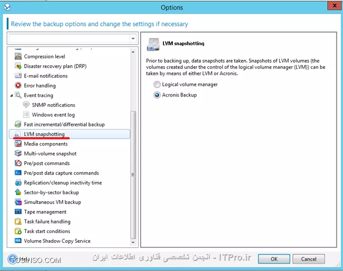!! Backup Option 
--
در این جلسه قصد دارم تنظیمات مهم Backup Option را توضیح بدم.
هر Backup Plan تنظیمات Backup option خودش را دارد که می توان این تنظیمات را در هر Planی تعقیر داد. 
این تنظیمات بسته به پارامترهای زیر می تواند تعقیر پیدا کند:
* نوع سیستم عامل 
* نوع دیتای که قراره Backup بگیرید (Disk-File)
* محل ذخیره سازی اطلاعات. (Local Disk- Share Storage)
* نوع Backup Scheme
این تنظیمات را می توان در این قسمت به آن دسترسی داشته باشید:
||http://tosinso.com/files/get/4c11bd06-5a0c-45a5-853c-9666d7029eee||
الان یه نگاهی به این تنظیمات بندازیم 
||http://tosinso.com/files/get/b4379cdc-d99d-4fe0-ae4a-adbaa19ac31e||
این تنظیمات در صورتی اعمال می شوند که مقصد فایهای Backup گرفته شده در یک removable media باشد.
# وقتی این گذینه فعال باشد در هر Backup گیری کادری ظاهر می شود که کاربر باید Ok کند. اگر Backup Plan شما بصورت Schedule باشد این گذینه را فعال نکنید.
# با فعال کردن این گذینه عملیات Deduplication فقط در مقصد duplicate at target  اجرا خواهد شد. برای اطلاع بیشتر درباره Deduplication |اینجا ::https://tosinso.com/articles/39125/%da%a9%d8%a7%d9%85%d9%84%d8%aa%d8%b1%db%8c%d9%86-%d8%a2%d9%85%d9%88%d8%b2%d8%b4-%d8%a8%da%a9%d8%a7%d9%be-%da%af%db%8c%d8%b1%db%8c-%d8%a8%d8%a7-%d8%a7%da%a9%d8%b1%d9%88%d9%86%db%8c%d8%b3-(Acronis-Backup)|کلیک کنید.
||http://tosinso.com/files/get/02c621e7-f798-462c-96d6-dec463d6c57e||
در این قسمت می توانید اطلاعات Backup گرفته شده (فایل های Backup گیری) را رمزگذاری کنید یا یک پسورد بر روی آنها ست کنید.
نکته: اگر بعد از ایجاد Backup Plan این Plan اجرا شود. دیگر تنظیمات بالا اعمال نمی شود.
||http://tosinso.com/files/get/59060c52-bddc-439c-a688-1b1ac5a45fc9||
Backup Cataloging یک فهرست از اطلاعات Backup گرفته شده ایجاد میکند تا به آسانی بتوانید Object مورد نظر را پیدا و Recovery کنید.
شما به دو شکل می توانید این قابلیت را تنظیم کنید:
گذینه 1 بصورت پیش فرض فعال است. وقتی این گذینه فعال باشد از حداکثر این قابلیت میتوانید استفاده کنید و جزئیات دقیق تری می توانید داشته باشید. وقتی این گذینه را انتخاب کنید اطلاعات زیر Catalog می شود:
||http://tosinso.com/files/get/ab87d8a8-ad56-4f11-b0ef-386b9c10868d||
گذینه 2 را وقتی فعال می کنیم که سرعت Backup گیری برای سازمان ما مطرح باشد. این گذینه اطلاعات زیر را Catalog می کند.
||http://tosinso.com/files/get/b48ee27e-099f-43b8-afc2-23961932a82f||
نکته: این تنظیمات برای VM ها بصورت Fast Cataloging ست شده است.
||http://tosinso.com/files/get/f860bcd0-2412-4456-a018-2a4998def467||
در این قسمت می توانید مشخص کنید این Backup Plan چه مقدار از منابع سخت افزاری استفاده کند؟؟ که بنا به خواسته شما یا سازمان می توانید این قسمت را تعیین کنید.
||http://tosinso.com/files/get/5e534449-7cee-4368-a4c6-9ed15218f3fb||
وقتی مقصد ذخیره سازی فایلهای Backup  گیری بر روی هارد درایو خود Managed Machine  ست شده باشد (Acronis Secure Zone) این تنظمات اعمال می شود. شما در اینجا می توانید سرعت نوشتن اطلاعات بر روی H.D.D را تنظیم کنید.
||http://tosinso.com/files/get/7c47617f-e669-4a01-89b7-d4dfb01dda4d||
وقتی مقصد ذخیره سازی اطلاعات بر روی شبکه باشد می توانید در این قسمت مقدار استفاده از پهنای باند شبکه را تنظیم کنید.
||http://tosinso.com/files/get/525bb838-d2c0-4b2d-bf09-42769b7b4c4d||
در این قسمت می توانید تعریف کنید که پروسه Backup گیری فایلهای Backup گرفته شده را به چه اندازه ای تقسم کند که دو گذینه داریم:
گذینه اول که بصورت پیش فرض انتخاب شده. وقتی این گذینه انتخاب شده باشد و اطلاعات بر روی درایوهای NTFS ذخیره شود و فضای کافی موجود باشد کل اطلاعات در یک فایل ذخیره می شود.ولی اگر اطلاعات بر روی Fat16 or Fat 32 ذخیره شود فایلهای Backup به قسمت های کمتر از  4G شکسته می شود. همچنان اگر اطلاعات بر روی FTP سرور ذخیره شود فایلهای Backup گیری کمتر از 2G تقسیم می شود. و اگر اطلاعات بر روی SFTP ذخیره شود کل اطلاعات Backup گرفته شده در یک فایل ذخیره می شود و اگر فضای کافی بر روی SFTP وجود نداشته باشد پروسه بکاپ Fail می شود.
گذینه دوم بر اساس مقدار حجمی که در این قسمت وارد می کنید فایلها شکسته می شود. 
||http://tosinso.com/files/get/86be3722-d37c-4d9d-9c36-202cbca69706||
سطح فشرده سازی فایلها بکاپ را می توانید از این قسمت مشخص کنید.
||http://tosinso.com/files/get/dce915fb-73fd-48ae-b43b-1f751f1321c7||
در این قسمت شما می توانید تعیین کنید که وقتی Error ی در حین اجرای Backup اتفاق افتد Acronis چه عکس العملی از خود نشون دهد.
# اگر این گذینه فعال باشد و مشکلی پیش آید که Acronis بتواند آن را هندل کند آن را نشان نمی دهد و پروسه Backup به کار خود ادامه می دهد. ولی اگر اخطاری باشد که باید ادمین آن را برطرف کند (مثلا فضای ذخیره سازی کم) پروسه متوقف می شود و منتظر عالیجناب ادمین می شود.
# این گذینه می تونه خیلی مفید باشه. مثلا فرض کنید پروسه بکاپ به دلایلی متوقف شد اگر این گذینه فعال باشد می توانید تنظیم کنید بعد از چند ثانیه پروسه Backup را تکرار کند اگر دوباره متوقف شد بعد از سپری شدن N ثانیه دوباره پروسه را از سر بگیرد... تا پروسه با موفقیت انجام شود.
# اگر در حین بکاپ هارد دیسک دارای Bad Sectorی باشد و این گذینه فعال باشد. Bad Sector نادیده گرفته می شود.
||http://tosinso.com/files/get/13fe8d69-a340-475e-bac1-5222cdcb9bc4||
در این قسمت می توانید تعیین کنید وقتی خطا و هشداری بر روی Managed Machine رخ دهد این رویدادها کجا ذخیره شود؟
که من تعیین کردم در Event Viewer در قسمت Application log ذخیره شود.
||http://tosinso.com/files/get/002fd6b0-e2f0-4ab8-a0bb-51feeb6dff05||
وقتی گذینه بالا فعال باشد Acronis برای فهمیدن تعقیرات در Fileها از سایز فایل و زمان/تاریخ آن استفاده می کند. اگر گذینه بالا را غیرفعال کنید Acronis یک فایل را در کل Storage  مقایسه می کند و اگر تفاوتی پیدا کرد از این فایل Backup می گیرد. این گذینه بصورت پیش فرض فعال است.
||http://tosinso.com/files/get/7a002afb-acba-4979-b604-d40d90b6247d||
این تنظیمات فقط برای سیستم عاملهای Linux و بر روی Disk-Level و File-Level قابل اعمال است.
این تنظیمات چگونگی گرفتن یک Snapshot از Logical Volume Manager را مشخص می کند. در این قسمت دو گذینه داریم که بصورت پیش فرض بر روی Acronis Backup ست شده .
وقتی گذینه Acronis Backup انتخاب شده باشد عملیات Snapshot بر عهده Acronis می باشد و او تمام تنظیمات لازم را انجام می دهد. 
ولی اگر گذینه Logical volume manager را انتخاب کنید عملیات گرفتن Snapshot بر عهده LVM می باشد.

*نحوه گرفتن Snapshot از LVMها:*
اگر در حین پروسه Snapshot فایلهای Backup گرفته شده تعقیر پیدا کنند و اگر این تعقیرات زیاد باشند این تعقیرات بصورت زیر ذخیره خواهند شد:
Acronis Backup: بیشتر اطلاعات در RAM ذخیره می شود و اگر حجم اطلاعات زیاد باشد آنها را در یک فایل موقت /tmp ذخیره می کند تا بعد آنها را در فایل Backup ذخیره کند.
Logical volume manager: اگر گرفتن Snapshot بر عهده LVM باشد LVM قبل از Snapshot یک Volume با نام Snapshot Logical Volume ایجاد می کند و اطلاعات تعقیر داده شده را در آن Volume ذخیره می کند. و بعد از Snapshot آن Volume را پاک می کند.
نکته: اگر فضای خالی بر روی Volume LVM نباشد Snapshot بصورت Acronis Backup گرفته می شود چون این روش نیازی به ایجاد Volume ندارد.
||http://tosinso.com/files/get/5f0d828d-293a-4412-a46d-938ccbd16209||
وقتی مقصد ذخیره اطلاعات بر روی DVD, CD و Storage های قابل حمل باشد می توانید از این تنظیمات استفاده کنید.
در این قسمت می توانید علاوه بر فایلهای Backup آز آن Storage یک Bootable Media ایجاد کنیدو به راحتی Client/Server را ریکاوری کنید. برای اطلاع بیشتر درباره Componentsها لینک زیر را بخوانید:
|ریکاوری کردن کل سیستم بر روی یک هارد دیسک جدید بوسیله Acronis True Image 2016::https://tosinso.com/articles/41964/%d8%a2%d9%85%d9%88%d8%b2%d8%b4-%d8%b1%db%8c%da%a9%d8%a7%d9%88%d8%b1%db%8c-%d8%a7%db%8c%d9%85%db%8c%d8%ac-%da%a9%d9%84-%d8%b3%db%8c%d8%b3%d8%aa%d9%85-%d8%b1%d9%88%db%8c-%d9%87%d8%a7%d8%b1%d8%af-%d8%ac%d8%af%db%8c%d8%af-%d8%a8%d8%a7-%d8%a7%da%a9%d8%b1%d9%88%d9%86%db%8c%d8%b3|
||http://tosinso.com/files/get/3e37ffe0-4e76-498a-8642-8eb4577c3105||
این قسمت فقط برای سیستم عاملهای ویندوزی و File-Level کاربرد دارد. 
آیا با Mount Point در Windows آشنائی دارید؟ 
||http://tosinso.com/files/get/446f0b89-b18a-416c-9b35-36abef551952||
چیز اسونیه ولی اسمش گندس :D
فرض کنید فولدر G:\Data1 را به عنوان Mount Point ایجاد کرده اید و این MP دارای دو فولدر x1 and x2 می باشد. 
اگر حین Backupگیری از درایو G گذینه Backup mount points ' target را فعال کنید فولدرهای x1 and x2 شامل پروسه Backup می شوند و اگر این گذینه فعال نباشد از محتویات MP بکاپ گرفته نمی شود.
اگر بصورت نورمال پوشه های Data و X1 and X2 برای Backup انتخاب کنید نیازی به فعال یا غیرفعال کردن گذینه بالا ندارید.
||http://tosinso.com/files/get/b6055154-7a69-4f6b-8583-a1cfad26cf69||
فقط برای پلتفرمهای ویندوزی و File-Level کاربرد دارد. 
# اگر این گذینه فعال باشد از NTFS Permission فایلها هم Backup گرفته می شود. اگر غیرفعال باشد هنگام ریستور فایلها Permissionها را از فولدر بالا دستی به ارث می برد.
# اگر این گذینه فعال باشد و از فایلهای که رمزگذاری شده باشد Backup بگیرید هنگام ذخیره این Backup در Storage اکرونیس این فایلها را رمزگشای می کند و در نتیجه بعد از ریستور همه کاربران می توانند به این فایلها دسترسی داشته باشند.
||http://tosinso.com/files/get/7ff7136e-c093-4fe3-bfcf-bee90f9bb7e9||
  فقط برای پلتفرمهای Windows کاربرد دارد.
اگر این قسمت را فعال کنید از تمام Volume در آن واحد یک Snapshot تهیه می کند وگرنه یکی پس از دیگری از آنها Snapshot تهیه می کند.
||http://tosinso.com/files/get/091dd484-4085-486d-84bc-de8268a0877b||
این قابلیت فقط برای بکاپهای Disk-Level کاربرد دارد.
اگر این قسمت را فعال کنید از سکتور، سکتور هارد دیسک Backup می گیرد. و برای جاهائی که Acronis فایل سیستم دیسکی را پشتیبانی نمی کند کاربرد دارد.
||http://tosinso.com/files/get/e06c4455-fbc0-47e9-93a4-dc76523e40f4||
این قسمت فقط برای پلتفرمهای Windowsی کاربرد دارد.
شما در اینجا می توانید VSS را تنظیم کنید ولی قبل از اینکار یه توضیح کوتاه درباره VSS Write بدم که دید بهتری نسبت به این تنظیمات داشته باشیم
VSS Writer سرویسی در Volume Shadow Copy Service می باشد که به Application های Backup گیری می فهماند چگونه از یک برنامه و داده های آن Backup بگیرد. مثلا Exchange از Microsoft Volume Shadow Copy Service برای اینکار استفاده می کند یا بعضی از برنامه ها VSS خاص خودشون را دارند. یا بعضی از دیوایسهای ذخیره سازی برای گرفتن Snapshot از یک برنامه، از Hardware VSS خود استفاده می کنند مثل سناریوهای Off-Host.
خب شما در این قسمت می توانید تنظیم کنید از VSS استفاده شود یا نه؟ یا اگر از VSS استفاده شود چه نوع VSS استفاده کند؟
||http://tosinso.com/files/get/4177596c-87dd-4b03-bbe6-928c1ce27cd2||
# Acronis اول چک می کند برنامه مورد نظر از Hardware VSS استفاده می کند یا نه؟ اگر نه از Software-based provider استفاد می کند و در آخر چک می کند ازکدام VSS استفاده کند؟ Acronis VSS یا Microsoft VSS.
# اگر این گذینه انتخاب شود Acronis از VSS خود برنامه استفاده می کند اگر VSS برنامه مورد نظر تشخیص داده نشد Acronis ازAcronis VSS or Microsoft VSS استفاده می کند.
# از VSS اکرونیس استفاده می کند.
# از Microsoft VSS استفاده می کند. اگر قصد تهیه Backup از AD, Exchange, SQL, SharePoint را دارید از این گذینه استفاده کنید.
# با انتخاب این گذینه Acronis فقط از VSS برنامه مورد نظر استفاده می کند.
# از Hardware VSS استفاده می کند.
در آخر گذینه Enabling VSS Full backup را درصورتی انتخاب کنید که قصد تهیه Backup بصورت Disk-Level از Exchange را داشته باشید. اگر این گذینه فعال باشد بعد از تهیه بکاپ اکرونیس Log file ها را Truncated می کند (حذف می کند)
نکته: اگر Acronis Backup agent for Exchange یا برنامه دیگری از اطلاعات Exchange بکاپ تهیه می کند این گذینه را فعال نکنید.

موفق و پیروز باشید. 

نویسنده: احمد جهلولی 
منبع: |جزیره راهکارهای ذخیره سازی اطلاعات وب سایت توسینسو ::https://tosinso.com/virtualization|
نشر و کپی برداری، صرفاً با ذکر نام نویسنده و منبع مجاز می باشد. 