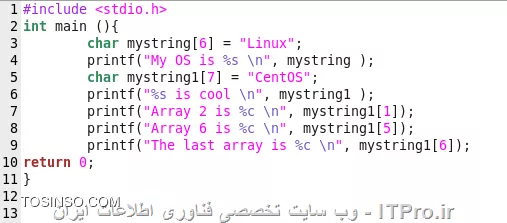 با سلام مجدد ، در این قسمت به ادامه مبحث Data Types در زبان C میپردازیم. نوع دیگر Data Type ها string است. string (رشته) آرایه ای از کاراکتر ها است. برای بوجود آوردن string، یک آرایه بطول string خود بوجود می آوریم. یک فایل جدید با نام دلخواه با gedit یا vim باز کنید. درون آن محتویات زیر را وارد کنید.
<center>
||http://tosinso.com/files/get/8cc22095-b77d-4135-a1bd-e4f17184b1db||
<center>
برای تعریف رشته، ابتدا از کلمه کلیدی char استفاده کرده، سپس نام رشته و درون [] اندازه آن را مشخص میکنیم. بعد از آن یک مساوی گذاشته و درون   عبارت خود را مینویسیم. در C انتهای رشته ها یک فضای Null وجود دارد، پس اندازه آرایه را یکی اضافه تر بگیرید. از دستور printf و برای چاپ کردن رشته از s% استفاده کنید. برای چاپ کردن یک حرف خاص از رشته از c% و شماره آن در رشته استفاده کنید. به یاد داشته باشید شماره گذاری آرایه ها از صفر شروع میشود نه یک.
<center>
||http://tosinso.com/files/get/9d484876-429a-4f1f-a952-c00e33c28edf||
<center>
هماطور که در خط آخر خروجی مشخص است خانه آخر رشته Null است. در قسمت بعد درمورد اشاره گر ها صحبت خواهیم کرد. پایان قسمت چهارم

نویسنده : سید محمد باقر موسوی
منبع : |جزیره برنامه نویسی وب سایت توسینسو::https://tosinso.com/programming|
هرگونه نشر و کپی برداری بدون ذکر منبع و نام نویسنده دارای اشکال اخلاقی است