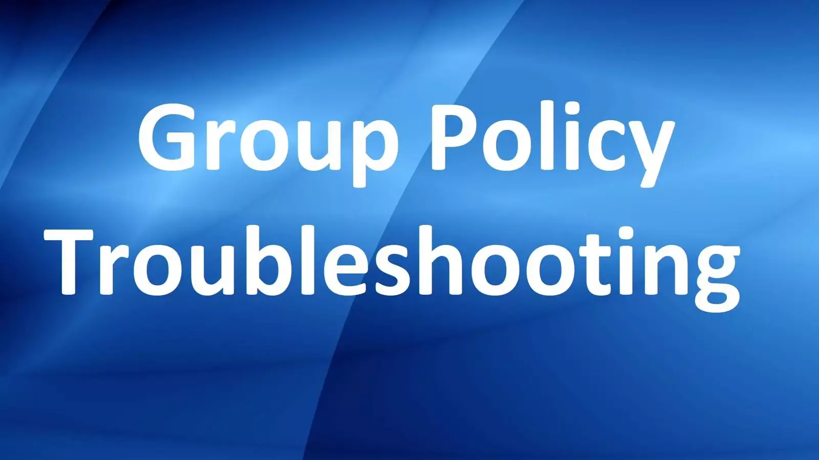9 دلیل اعمال نشدن گروپ پالیسی (Group Policy) که باید بدانید 