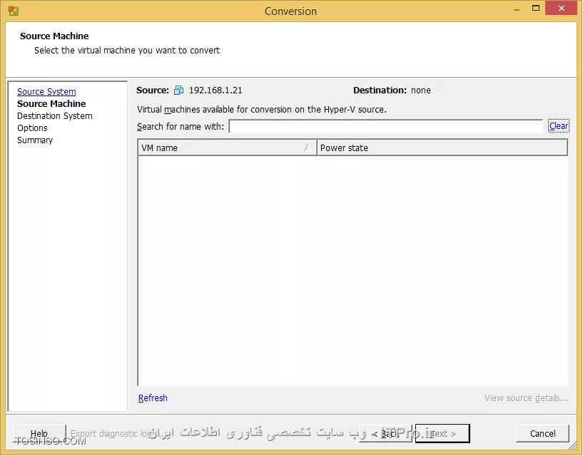 با سلام
مهندس جان ممنونم از پاسخ شما
من با نرم افزار vmware converter که بر روی ویندوز 8.1 دارم می خواهم به صورت remote ویندوز 7 را به hyper-v تبدیل کنم اما صفحه زیر را به من نمایش می دهد و من نمی توانم آیتمی را انتخاب کنم
||http://virtualization.tosinso.com/files/get/ac3a3552-2138-46cd-bc49-5440c4f3083e||
البته من در محیط دامین نیستم در محیط workgroup هستم.
با سپاس از شما