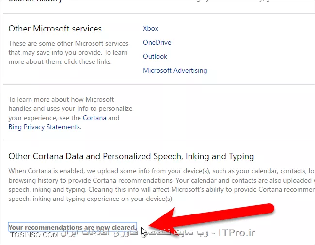 ||http://tosinso.com/files/get/b253bf8b-7246-40dc-b3e3-7b813b2edca0||

Cortana در ویندوز 10 یک سر و گردن بالاتر از سرچ های معمولی در ویندوز های اخیر است. Cortana همچنین یک دستیار مخصوص شبیه به Siri در iOS و یا OK Google در پلتفرم اندروید میباشد. اطلاعات وارد شده در Cortana در کامپیوتر و اکانت bing شما ذخیره میشود که نتایج را برایتان سفارشی سازی کند. Cortana میتواند مفید باشد هنگامی که شما نخواهید اطلاعات وارد شده در آن را برایتان ذخیره کند.شما میتوانید اطلاعاتی که Cortana برایتان ذخیره کرده را پاک کنید.در ادامه به شما اموزش میدهیم که چگونه اطلاعات ذخیره شده در حافظه Cortana را پاک نمایید...

--
*پاک کردن تاریخچه جستجو Cortana در کامپیوتر*:
برای پاک کردن تاریخچه جستجو در Cortana مانند شکل های زیر عمل کنید:

||http://tosinso.com/files/get/b269dd53-8126-4925-9d31-402630260afb||

||http://tosinso.com/files/get/547bdb7e-95bd-4b6b-88d2-72844eb51ce0||

 ||http://tosinso.com/files/get/6726ce57-a881-44e0-9b1a-963b02ef5c1c||

||http://tosinso.com/files/get/1a35e2b4-6915-4e52-8ae5-1b565bcb5a1f||

||http://tosinso.com/files/get/33ab102d-8816-465e-a438-19b32ca2ccee||

این روش نه تنها تاریخچه مربوط به اطلاعات ذخیره در Cortana را حذف میکند بلکه اطلاعات اضافی را که Cortana برای شما ذخیره کرده است را نیز حذف میکند.تنظیمات دیگری برای حذف تاریخچه Cortana وجود ندارد.بنابراین اگر شما فقط خواستید تاریخچه جستجو Cortana را پاک کنید ولی همچنین میخوهید تا Cortana چیز های بیشتری از شما بداند میتوانید مانند عکس زیر بر روی دکمه  “Get to know me” کلیک کنید تا قابلیت جستجوی Cortana دوباره فعال شود.

||http://tosinso.com/files/get/5e79da8f-e8ed-4580-977a-70ba5657f9fe||

*پاک کردن اطلاعات جمع آوری شده توسط Cortana در حساب کاربریBing تان* :
 برای پاک کردن اطلاعات ذخیره شده در حساب کاربری Bing خود مانند عکس زیر عمل کنید.

||http://tosinso.com/files/get/ac2ad8c5-a701-45bc-9f27-93b556f75537||

برای این کار ابتدا شما باید به حساب کاربری مایکروسافت خود لاگین کنید تا صفحه شخصی حساب کاربری بینگ تان بطور اتوماتیک باز شود.بعد اسکرول کنید و مانند شکل زیر روی Clear کلیک کنید.بعد از این کار برای اطمینان دوباره سوال میشود که مطمئنید میخواهید Clear کنید شما هم بر روی Clear کلیک میکنید.

||http://tosinso.com/files/get/68e574b9-c69e-4d07-94f1-501e82005290||

در ادامه صفحه ای مربوط به Recommand هایی برای اطلاعاتی که Clear شده اند را میتوان با کلیک کردن روی نوشته ای که در عکس زیر مشاهده میکنید مشاهده نمود.

||http://tosinso.com/files/get/ae766c3c-1995-4f48-b837-791ebbee4bfc||
امیدوارم مورد توجه شما قرار گرفته باشد.*ITPRO *باشید


نویسنده : امیرحسین کریم پور
منبع : انجمن تخصصی فناوری اطلاعات ایران(ITPro.ir)
منبع اصلی : |www.howtogeek.com::http://www.howtogeek.com/282512/how-to-clear-cortanas-search-history-in-windows-10/|
هرگونه نشر و کپی برداری بدون ذکر منبع و نام نویسنده دارای اشکال اخلاقی می باشد