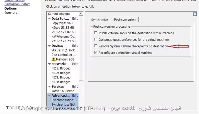 !!!Error: A specified parameter was not correct. spec.synchronizeImmediately*

UAC را روی سیتمی که VMware vcenter convertor  قرار دارد غیر فعال کنید,سپس VMware vcenter convertor را به صورت run as administrator اجرا کنید و در قسمت option به advanced برید و بعد به تب post-conversion و اینجا تیک *Remove System Restore checkpoints on destination* را بردارید.
||http://www.tosinso.com/files/get/932eeac8-7137-4d8b-8895-0da5ab08755e||
||http://www.tosinso.com/files/get/b81f6dd1-3f87-4fd6-82d0-3b247aeb0e0c||
نتیجه رو یادتون نره بگین که مشکل حل شد یا نه!!!!