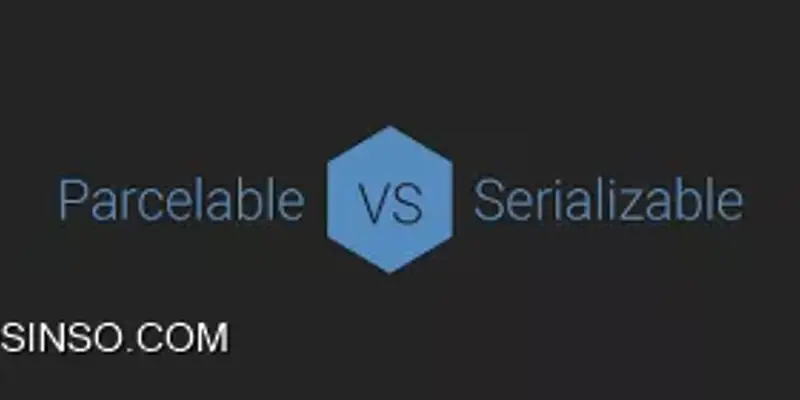 تفاوت های PARCELABLE و SERIALIZATION