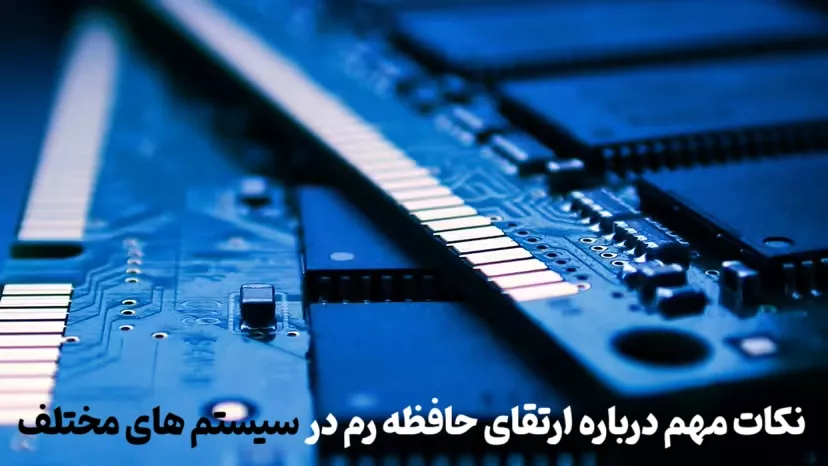 نکات مهم درباره ارتقای حافظه رم در سیستم های مختلف