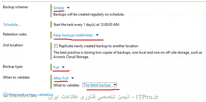 --
! Creating a backup plan
--
بعد از ایجاد مراحل مقدماتی که در آموزشهای قبلی توضیح داده شد نوبت به شروع Backup گیری از Client/Server میرسد.قبل از اینکه شما Backup گیری را شروع کنید باید چند پارامتر را قبل از Backup مشخص کنید. مانند:
*از چه چیزهای Backup بگیرم؟*
شما باید مشخص کنید از چه چیزی می خواهید Backup بگیرید؟ VMها،  Physical Machineها،  سرورها یا کلاینتها؟ از کدام قسمت آنها Backup تهیه کنم؟
*با چه credentials های از ریسورسهای بالا Backup تهیه کنم؟*
شما باید یک User مشخص کنید که مجوز لازم برای Backup از منابع حساس را داشته باشد. علت Fail شدن بیشتر Backup jobها این مورد می باشد.
*بحث Exclusions *
شما باید تصمیم بگیرید چه ایتمهای نباید از آنها Backup گرفته شود؟ (این Option اختیاریه)
*Backupها را کجا ذخیره کنم؟*
یکی از مهمترین پارامترهای که باید در نظر گرفته شود. اهمیت این مورد بیشتر از موارد قبلی می باشد، خیلی از Admin ها در مواقع اضطراری دلشونو خوش این Backup هستش و اگر اسورج این Backup ها بصورت ناپایداری باشد شما در مواقع اضطراری باید دنبال یک معرف قوی باشید که با مدیر عامل آن شرکت یا سازمان حرف بزند که اگر از بخش اینورماتیک اخراج شدید در قسمت های دیگر شما را جذب کنند D:
*Credentials for storage access*
اگر Backupهای شما در Storage node, FTP, SFTP and etc… ذخیر می شود باید یک User در Backup plan معرفی کنید که مجوز دسترسی به آن استورج ها را داشته باشد.
*Backup scheme*
در این پارامتر باید مشخص کنید در چه زمانهای میخواهید از ریسورسها Backup تهیه کنید؟؟؟ تا چه زمانی Backup در Storage باقی بمانند؟؟؟ یا تنظیمات،  کپی کردن یک نسخه از Backupهای گرفته شده در جائی دیگر، و بقیه تنظیمات دیگر
--
قبل از اینکه شما بتوانید از ریسورسهای شبکه Backupی تهیه کنید باید یک برنامه Plan برای Client/Server های خود در Management Server خود ایجاد کنید.
Acronis توصیه می کنه برای هر دسته از کامپیوترها (این دسته می تونه شامل چند صدتا Server باشه یا یک سرور باشه) مثلا: سرورهای FTP یک Plan و سرورهای DC یک Plan وغیره.
این دسته ها را می توانید با ایجاد گروه در Management Server ایجاد کنید و Serverهای مشابه را عضو این گروه ها کنید. و Plan مناسب هر گروه را فقط به آن گروه ربط دهید.
برای ایجاد Plan :
||http://tosinso.com/files/get/27369028-2ca4-4f3b-94d5-cd888f8f9cc7||
گذینه مشخص را کلیک کنید:
||http://tosinso.com/files/get/475c99e8-b327-4bc2-97c2-0ba74ea4726c||
این قسمتها خیلی مهمه همه را یک به یک مرور می کنیم.
! قسمت 1:
--
قسمت اول باید مشخص کنیم از چه چیزهای قصد داریم Backup تهیه کنیم، که برای اینکار لینک Required را کلیک می کنیم:
||http://tosinso.com/files/get/18a0e8ef-ab93-4120-930a-a7b8a5d2d1dc||
در قسمت های بالا که مشخص کردم میتوانید تعین کنید از چه چیزهای قصد Backup گرفتن دارید Disk, Volumes, Files end etc… در قسمت سمت راست هم می توانید تعین کنید که قصد انتخاب ایتمها بصورت مستقیم دارید یا از طریق تعریف Policy؟؟ Policy در این قسمت بدین شکل است که می توانید از ماشینهای انتخابی Profile آنها یا پوشه %windir%..., و  یا دیسکت های Dynamic or fixed و غیره را مشخص کنید. به عکس زیر توجه کنید:
||http://tosinso.com/files/get/1f703a16-b137-4f0b-8a0e-332d3924375c||
 که من قصد انتخاب ایتمها بصورت مستقیم را دارم:
||http://tosinso.com/files/get/790f1c1a-a15e-4a2c-9fc7-765327b6b527||
! قسمت 2:
--
||http://tosinso.com/files/get/98730cd2-9c69-4955-95b7-b533e1bfd9c3||
بعد از انتخاب کردن ایتم های مورد نیاز برای Backup گیری باید مشخص کنید این Backup را کجا ذخیره کنید؟؟ لینک Required را کلیک کنید
||http://tosinso.com/files/get/779440d1-6f9b-4e06-92cc-7fdabbe44b00||
# همه Backup ها (Archive) در یک نقطه مرکزی ذخیره می کند.
# Backup ها را در پوشه ی که مشخص می کنیم بر روی همان ماشین ذخیره می شود.
# Backupها بر روی Acronis Secure Zone که بر روی خود ماشین ساخته شده ذخیره می شود.
که در بالا من گذینه اول را انتخاب و Backupها را بر روی Acronis Storage Node ذخیره می کنم. که بعد از Ok کردن باید Userی که عضو گروه Local Administrators بر روی BSN می باشد وارد کنید.
! قسمت 3:
--
||http://tosinso.com/files/get/57dc483c-5f83-4f6f-b54e-ce749338d796||
بعد از مشخص کردن جائی برای ذخیره کرده اطلاعات Backup باید مشخص کنیم این Backup Plan چگونه از Resource ها Backup بگیرد.
# این قسمت را بعدا مفصل توضیح میدم.
# زمان بندی کردن دفعات Backup گیری می باشد.
# تنظیم کردن قابلیت Cleanup. این قابلیت در فواصلی که ما در اینجا مشخص می کنیم Backup ها را پاک می کند. برای بهینه سازی در مصرف فضای ذخیره سازی این کار انجام میشه.
# با تنظیم کردن این قابلیت می توانیم از Backup گرفته شده یک نسخه دیگر تهیه کنیم و آن را در جائی دیگر ذخیره کنیم. در سازمانهای خیلی بزرک Backupها هیچ وقت پاک نمی شود بلکه در جائی به نام off-site بر روی Tape library ذخیره می شود. شما می توانید off-site خود را در قسمت شماره 8 تنظیم کنید.
# نوع Backup را مشخص می کنیم.Full or incremental.
# Validate یا اعتبارسنجی کردن Backupهای گرفته شده در این قسمت تنظیم میشه. که این پروسه بر روی اخرین Full Backup گرفته شده تنظیم شده. 
! قسمت 4: 
--
||http://tosinso.com/files/get/0446f4d3-6d02-4251-b4da-bd0ec0d95d74||
در این قسمت می توانیم اسمی برای این Backup Plan همراه توضیحاتی بنویسیم.
قسمت Backup Option را در جلسه بعدی توضیح میدم.
شما بوسیله Plan’s Credentials می توانید برای اجرای این Backup plan یک User-Pass درست کنید که با مجوز این User-pass اجرا شود. بصورت پیش فرض قرار دهید.
بعد از تنظیم کل پارمتراها Ok کنید.
||http://tosinso.com/files/get/1558c4b0-e284-4c7b-a407-14a536509db7||
طبق زمان بندی که شما انجام می دهید این Plan اجرا می شود. در بالای Plan چندین گذینه وجود دارد. که واضح هستن کاربردشون چیه مثلا Clone یک کپی کامل مانند Plan قبلی ایجاد می کند. گذینه Export از تنظیمات این Plan یک فایل XML ایجاد می کند که بر روی Acronis Backup Advanced های دیگر می توانید Import کنید.
! Backup Schemes
--
در هنگام ایجاد Backup plan شما قسمتی به نام Backup Schemes دارید که شامل چند گذینه می باشد:
<ltr>
•	Simple
•	Grandfather-father-son
•	Custom
•	Tower of Hanoi
•	Manual Start 
•	Initial seeding
<ltr>
حوصله بذارید اینا رو با هم یاد بگیریم...... 
! Simple
شما با انتخاب این گذینه بصورت ساده باید مشخص کنید کی و چه اوقاتی قصد Backup گیری را دارید. 
بقیه پارامتراها بصورت اختیاری می باشد.
||http://tosinso.com/files/get/ee5c8971-c683-4ebd-82d1-04adc1979f47||
پارامترهای بالا واضح ، ساده و نیاز به توضیح خاصی ندارن.
قسمت Schedule باید مشخص کنید چه زمانی قصد Backupگیری دارید؟ قسمت Retention rules باید مشخص کنید این Backup تا کی در Storage باقی بماند؟ که من  بصورت دائمی ست کردم (Backup حذف نشود). و بقیه پارامترها که بدیهی و ساده هستن...
! Grandfather-Father-Son scheme
پدربزرگ، پدر و فرزند!!! 
یک روش و یک نوع متد Backup گیری می باشد که پارامترهای خاص خودشو داره
در یک نگاه اگر بخواهیم این روش را توضیح بدیم:
به روز فرزند گفته می شود، به هفته پدر گفته می شود و به ماه پدربزرگ. که روزهای خاصی را برای Backup گیری تعریف می کند. و همچنین تنظیمات retention periods
اجازه بدید فرض کنیم شما قصد دارید بصورت مرتب روزانه (D) و هفته گی (W) و ماهیانه (M) از منابع خود Backup تهیه کنید. جدول زیر زمان بندی این روش در دو ماه، را نشان می دهد:
||http://tosinso.com/files/get/00eb5b8c-6dde-4b8b-b180-32c3fe844187||
Backup های روزانه در روزهای کاری به جز جمعه اجرا میشود. و Backup های ماهیانه در اخرین جمعه ماه اجرا می شود. و Backup های هفتگی در روزهای جمعه بجز آخرین جمعه ماه اجرا می شود.
و اما پارامترهای این روش. وقتی شما این متد را انتخاب می کنید پارامترهای زیر ظاهر می شوند:
||http://tosinso.com/files/get/3f85dc8b-3d45-4663-857d-b5dc3e4566c1||
# باید تعیین کنید Backup گیری در چه ساعتی شروع شود؟ این ساعت، زمان اجرای Backup های (D), (W) and (M) می باشد. 
# روزهای که Backup های (D) اجرا میشوند را مشخص می کنیم. که روزهای کاری ما در ایران هستن.
# روزی که Backup های (W) and (M) اجرا می شوند را مشخص میکنیم. ( در تنظیم بالا هر چهارشنبه هفته ما یک Backup هفتگی و در آخرین چهارشنبه ماه یک بکآپ (M) می توانیم داشته باشیم.
# مدت زمانی که Backup های D, W and M در Storage باقی بمانند را مشخص می کنیم. که در بالا تنظیم کردم که Backup های روزانه 5 روز در database باقی بمانند و Backup های هفتگی 7 روز و Backup های ماهیانه بصورت دائم باقی بمانند.
# در این قسمت نوع Backup گیری را مشخص می کنیم؟ که دو گذینه داریم: 1-Always Full که همیشه از منابع بصورت Full بکاپ تهیه می کند و گذینه دوم 2-full/incremental/differential که بکاپ ماهیانه بصورت Full و بکاپ هفتگی بصورت Differential و بکاپ Incremental بصورت روزانه استفاده می شود.
و بقیه پارمتراها ساده و اختیاری هستن.....
*سوال:*
شما یک مشاور مالی هستید که بصورت پاره وقت در روزهای 4 شنبه و 5 شنبه در یکی از سازمانها مشغول به کار هستید. شما در این روزها اسناد مالی، بیانه ها و اطلاعات دیگر را در اسناد خود ایجاد و ویرایش می کنید. 
شما  نامه ای به تیم Backup گیری سازمان ارسال می کنید ( درکشورهای دیگر سازمانهای بزرگ  برای هر پروسه مهم در شبکه یک تیم بزرگ دارد  بگذریم که توی ایران یک ادمین باید پرینترها را تعمیر کند و مواظب شبکه و سرویسهای آن باشد و هم موبایلهای بقیه را تنظیم و کانکش مورد نظر را روی آنها ایجاد کند. بعللله) مبنی بر اینکه تمام تعقیراتی که در یک روز ایجاد می شود Backup گرفته شود و همچنین  تعقیراتی که در طول هفته اتفاق می افتد. و روز آخر هر ماه یک Full بکاپ از اسناد خود تهیه کنند. و همچنین بتواند به اطلاعات خود در 6 ماه قبلی دسترسی داشته باشد. 
الان ما توسط متد grandfather-father-son چگونه می توانیم سناریوی بالا را به نحوه احسنت انجام دهیم؟؟؟
خودتون حلش کنید.
! Custom
این یک متد کاملا Customize شده می باشد و می توانید یک زمان بندی ایجاد کنید که بر اساس شرایط خاصی اینPlan اجرا شود....
و اما پارامترهای این متد:
||http://tosinso.com/files/get/3eb5af6a-38e9-4f6d-91e4-2d2aa48b6b24||
# باید مشخص کنیم بکاپ های Full/incremental/differential کی و تحت چه شرایطی اجرا شوند. این شرایط را در قسمت زمانبندی در Acronis backup advanced توضیح میدم.
# مشخص کردن روز و ساعت اجرا شدن این Plan.
# شرایطی را مشخص می کنیم که این Plan تحت یک زمانبندی مشخص و طبق این شرایط اجرا شود.
# این قسمت شامل چند گذینه می باشد برای خلاص شدن از Backup های قدیمی. گذینه   Using retention rules باعث تعریف یک فرجه زمانی برای پاک سازی Backup های قدیمی می باشد و گذینه When there is insufficient space while backing up این گذینه در هنگام اجرای Plan و در هنگامی که فضای اضافی برای ذخیره Backup ها وجود نداشته باشد Backup های قدیمی همراه با Backup های متعلق به آن را پاک سازی می کند.
وبقیه پارامترها ساده و اسان می باشد. فقط  بوسیله گذینه Convert to virtual می توانید از Backup گرفته شده ، آن را تبدیل به یک VM کنید و آن را در Hypervisor مورد نظر منتقل کنید . در اینباره مقالات زیادی در انجمن می توانید پیدا کنید. همچنین برنامه Symantec Backup Exec هم چنین قابلیتی دارد .
نکته: پروسه Clean up در صورتی آخرین Full Backup را پاکسازی می کند که پروسه جاری در حال ایجاد یک Full backup می باشد. اگر پروسه در حال یجاد یک Incremental  یا differential باشد Plan را توسط خطای مبنی بر عدم وجود فضای کافی برای ذخیره کردن Backup متوقف می کند. 
*سناریو:*
می خواهیم توسط همین متد یک بکاپ روزانه، هفتگی و ماهیانه داشته باشیم همراه یک Clean Up برای پاک سازی Backupهای قدیمی. پس تنظیمات بدین صورت می باشد:
||http://tosinso.com/files/get/59679437-3e6c-4931-a2c5-ea6376a358b8||
--
ادامه دارد....

موفق و پیروز باشید. 

نویسنده: احمد جهلولی 
منبع: |جزیره راهکارهای ذخیره سازی اطلاعات وب سایت توسینسو ::https://tosinso.com/virtualization|
نشر و کپی برداری، صرفاً با ذکر نام نویسنده و منبع مجاز می باشد. 