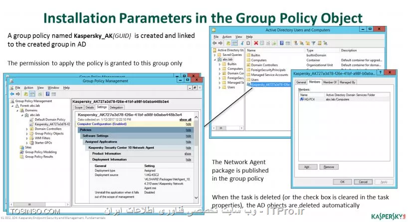 !! نصب با Active Directory 
شما می توانید نصب برنامه های کسپراسکی سرور را با Active Directory Group Policy انجام دهید برای این منظور در بخش Installation Package in Microsoft Installer ( .MSI ) فرمت مخصوص را باید در Share folder برای هر کامپیوتر تحت دومین با پرمیژن Read قرار دهید . در اکتیودایرکتوری هم پکیج را در یک گروپ پالیسی تعریف کنید موقعی که یک کلاینت تحت دومین شروع به لاگین می کند نصب خودکار انجام می شود . 

||نصب پکیج کسپراسکی سرور با اکتیودایرکتوری::https://tosinso.com/files/get/1dcc1ef6-9177-4fc9-aada-a6588118b41d||

- نصب Network Agent با اکتیودایرکتوری 

کسپراسکی سرور در داخل کنسول Task ویژه ای را برای نصب Network Agent در نظر گرفته است به شکل زیر توجه کنید :

||نصب شدن Agent::https://tosinso.com/files/get/02098337-56a4-440a-b8d4-a670aec7fd2c||

!! تغییر TASK در اکتیودایرکتوری 
کسپراسکی در Administration server گروه جدیدی را ایجاد می کند که با نام Kaspersky_AK ( چند کاراکتر رندوم بعد AK ) را در اکتیو دایرکتوری می توان مشاهده کرد و باعث کار Task در کامپیوتر ها می شود . در Administration Server می توان گروهی جدید را در گروپ پالیسی به نام Kaspersky_AK ساخت تا Network Agent را در روی فولدر اشتراکی با پسوند MSI توزیع کرد . 

||https://tosinso.com/files/get/fc2f836c-073f-44da-a1a9-aa3996a773f7||

حالا با ری استارت شدن کلاینت و دوباره لاگین کردن به صورت اتوماتیک نصب شروع می شود :

||https://tosinso.com/files/get/02098337-56a4-440a-b8d4-a670aec7fd2c||

!! نصب لوکالی کسپراسکی در کلاینت ها 
نصب با یک فایل Setup.exe صورت می گیرد و برنامه های Endpoint و Agent کسپراسکی سرور را می توان نصب کرد :

||https://tosinso.com/files/get/550598ad-bdc0-4746-bc3a-7e751cdb386e||

برای نصب پکیج به صورت لوکالی به بخش Advanced, Remote installation , Installation packages رفته و ویزاردی را به صورت شکل زیر طی کنید :

||https://tosinso.com/files/get/37cb7988-e5cf-4463-9e21-9682d9df0d41||

در موقعی که Endpoint را به صورت Standalone نصب می کنید لازم به نصب Agent هم هستید :

حالا اسمی را برای پکیج انتخاب کنید خیلی دقت کنید که نام پکیج مناسب انتخاب شود و حاوی شماره نسخه و نام دقیق نسخه باشد :

||https://tosinso.com/files/get/dd3e9712-be6f-413b-b3b0-39fd40730a77||

حالا یک Setup.exe در مسیر پوشه PkgInst ساخته می شود شما می توانید پکیج های دیگری که ساخته اید را در مسیر سرور کسپراسکی به آدرس :

administration name> \ KLSHARE\PkgInst\<standalone package name >\setup.exe >\
حالا در مراحل پایانی ساخت پکیج نصب به صورت لوکالی یک TEXT را به شما ارایه می دهد که شما می توانید آن را ایمیل کنید برای هر کاربری که می خواهید نصب را انجام دهد :

||https://tosinso.com/files/get/550598ad-bdc0-4746-bc3a-7e751cdb386e||

نویسنده : سید احمد توسلی
منبع : |جزیره امنیت اطلاعات و ارتباطات وب سایت توسینسو::https://tosinso.com/security|
هرگونه نشر و کپی برداری بدون ذکر منبع و نام نویسنده دارای اشکال اخلاقی است